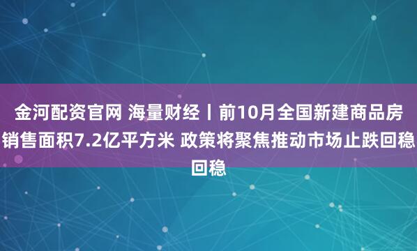 金河配资官网 海量财经丨前10月全国新建商品房销售面积7.2亿平方米 政策将聚焦推动市场止跌回稳