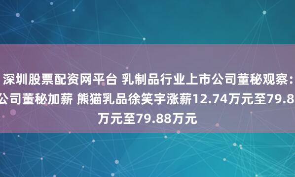 深圳股票配资网平台 乳制品行业上市公司董秘观察：19家公司董秘加薪 熊猫乳品徐笑宇涨薪12.74万元至79.88万元